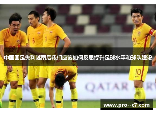 中国国足失利越南后我们应该如何反思提升足球水平和球队建设