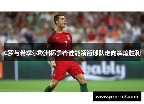 C罗与希季尔欧洲杯争锋谁能领衔球队走向辉煌胜利