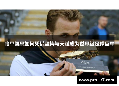 哈里凯恩如何凭借坚持与天赋成为世界级足球巨星