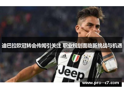迪巴拉欧冠转会传闻引关注 职业规划面临新挑战与机遇 迪巴拉欧冠转会传闻引关注 职业规划面临新挑战与机遇