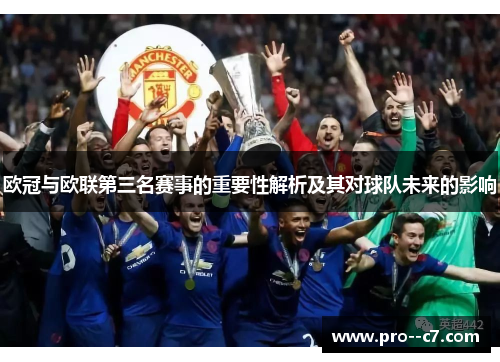 欧冠与欧联第三名赛事的重要性解析及其对球队未来的影响 欧冠与欧联第三名赛事的重要性解析及其对球队未来的影响