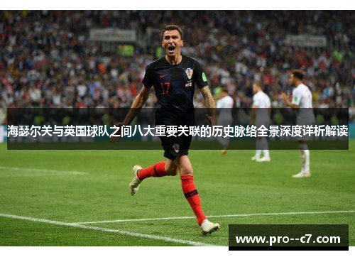 海瑟尔关与英国球队之间八大重要关联的历史脉络全景深度详析解读