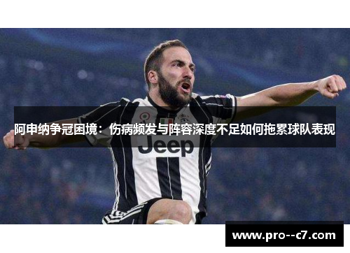 阿申纳争冠困境:伤病频发与阵容深度不足如何拖累球队表现 阿申纳争冠困境:伤病频发与阵容深度不足如何拖累球队表现