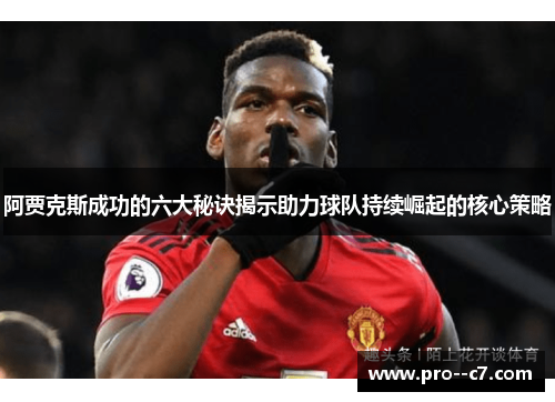 阿贾克斯成功的六大秘诀揭示助力球队持续崛起的核心策略