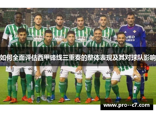 如何全面评估西甲锋线三重奏的整体表现及其对球队影响