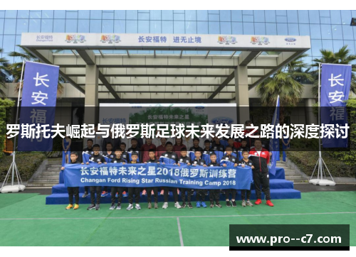罗斯托夫崛起与俄罗斯足球未来发展之路的深度探讨 罗斯托夫崛起与俄罗斯足球未来发展之路的深度探讨