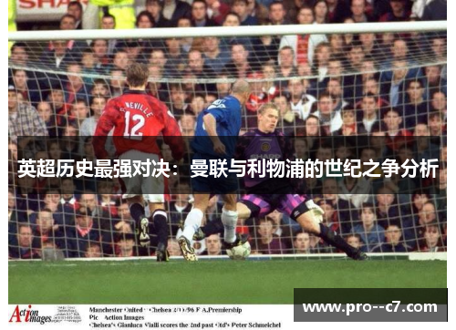 英超历史最强对决：曼联与利物浦的世纪之争分析