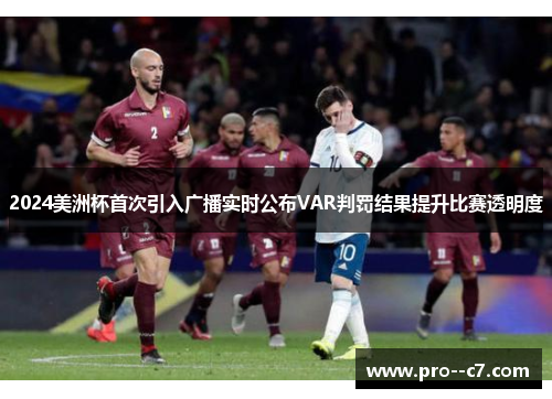 2024美洲杯首次引入广播实时公布VAR判罚结果提升比赛透明度