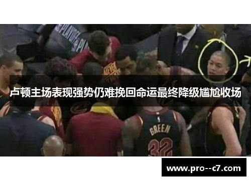 卢顿主场表现强势仍难挽回命运最终降级尴尬收场 卢顿主场表现强势仍难挽回命运最终降级尴尬收场