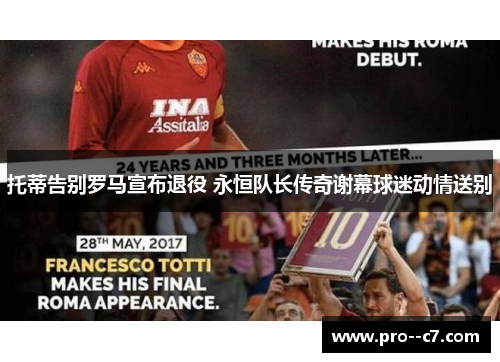 托蒂告别罗马宣布退役 永恒队长传奇谢幕球迷动情送别