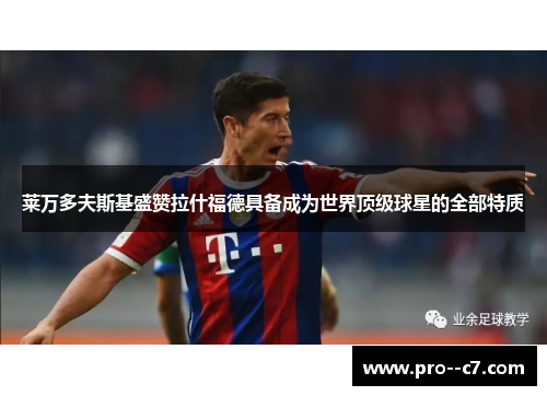 莱万多夫斯基盛赞拉什福德具备成为世界顶级球星的全部特质