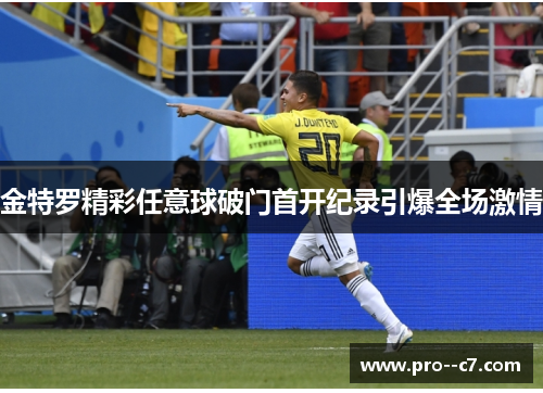 金特罗精彩任意球破门首开纪录引爆全场激情